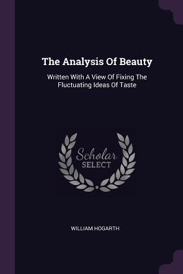 Read The Analysis of Beauty: Written with a View of Fixing the Fluctuating Ideas of Taste - William Hogarth | PDF