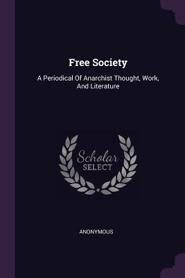 Full Download Free Society: A Periodical of Anarchist Thought, Work, and Literature - Anonymous file in ePub