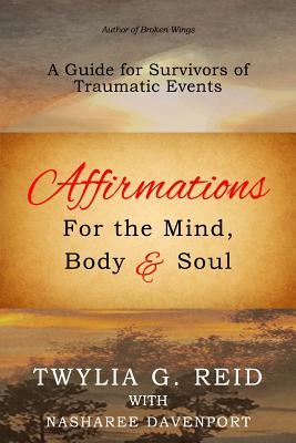 Download Affirmations For The Mind, Body & Soul: A Guide for Survivors of Traumatic Events - Twylia G Reid | ePub