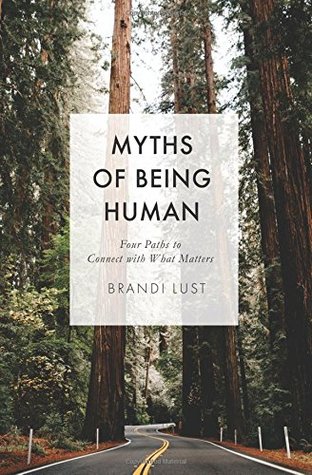 Read Online Myths of Being Human: Four paths to connect with what matters - Brandi Lust | PDF