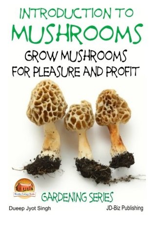 Full Download Introduction to Mushrooms - Grow Mushrooms for Pleasure and Profit - Dueep J. Singh | PDF