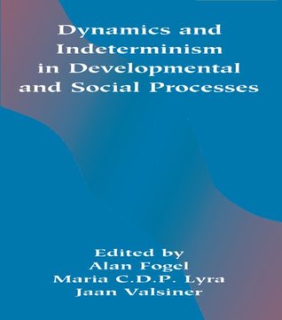 Full Download Dynamics and indeterminism in Developmental and Social Processes - Alan Fogel file in PDF