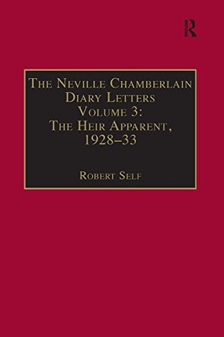 Read Online The Neville Chamberlain Diary Letters: Volume 3: The Heir Apparent, 1928-33 - Neville Chamberlain file in PDF