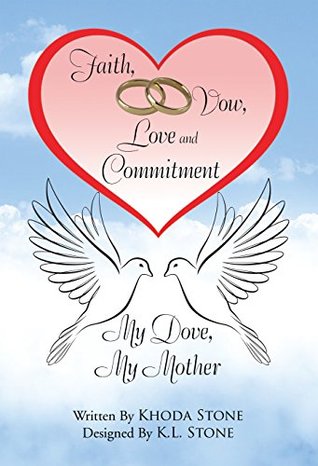 Read Online Faith, Vow, Love and Commitment: My Dove, My Mother - Khoda Stone | ePub