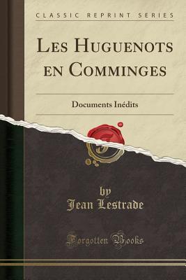 Download Les Huguenots En Comminges: Documents In�dits (Classic Reprint) - Jean Lestrade | PDF