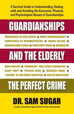 Full Download Guardianships and the Elderly: The Perfect Crime - Sam MD Sugar | ePub