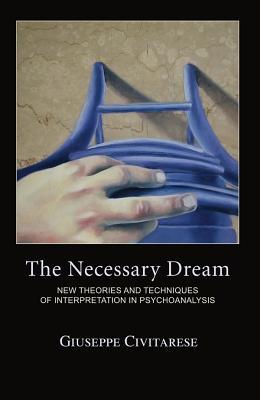 Read The Necessary Dream: New Theories and Techniques of Interpretation in Psychoanalysis - Giuseppe Civitarese | ePub