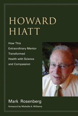 Read Howard Hiatt: How This Extraordinary Mentor Transformed Health with Science and Compassion - Mark L Rosenberg | ePub