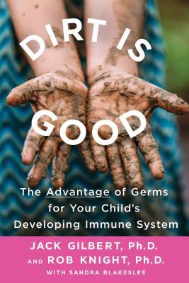 Download Dirt Is Good: The Advantage of Germs for Your Child's Developing Immune System - Jack Gilbert | ePub