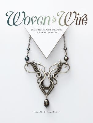 Download Woven in Wire: Dimensional Wire Weaving in Fine Art Jewelry - Sarah Thompson file in ePub