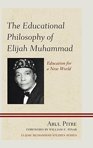 Read Online The Educational Philosophy of Elijah Muhammad: Education for a New World (Elijah Muhammad Studies) - Abul Pitre | PDF