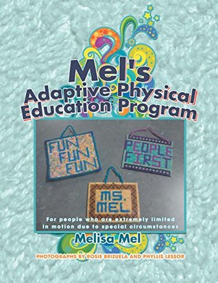 Read Mel's Adaptive Physical Education Program: (For People Who Are Extremely Limited in Motion Due to Special Circumstances) - Melisa Mel | PDF