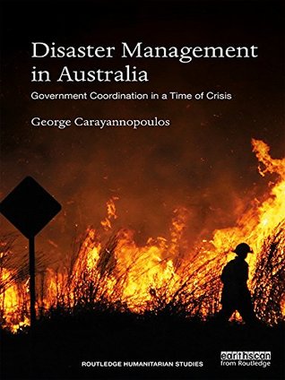 Full Download Disaster Management in Australia: Government Coordination in a Time of Crisis (Routledge Humanitarian Studies) - George Carayannopoulos file in ePub