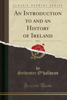 Full Download An Introduction to and an History of Ireland, Vol. 1 (Classic Reprint) - Sylvester O'Halloran file in ePub