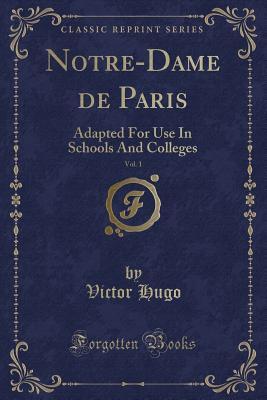 Full Download Notre-Dame de Paris, Vol. 1: Adapted for Use in Schools and Colleges (Classic Reprint) - Victor Hugo file in PDF