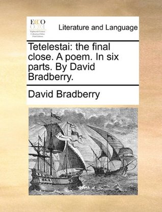 Read Online Tetelestai: The Final Close. a Poem. in Six Parts. by David Bradberry. - David Bradberry | ePub