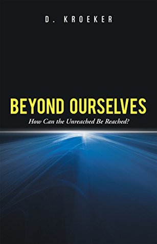 Read Online Beyond Ourselves: How Can the Unreached Be Reached? - D Kroeker | ePub