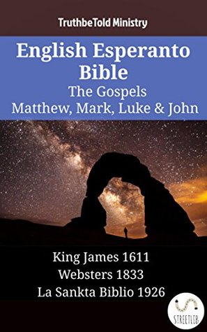 Download English Esperanto Bible - The Gospels - Matthew, Mark, Luke & John: King James 1611 - Websters 1833 - La Sankta Biblio 1926 (Parallel Bible Halseth English) - Truthbetold Ministry file in ePub