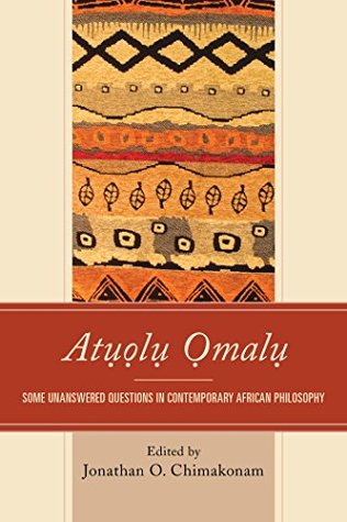 Read Online Atuolu Omalu: Some Unanswered Questions in Contemporary African Philosophy - Jonathan O. Chimakonam file in ePub