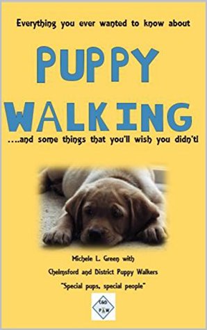 Full Download Everything you ever wanted to know about Puppy Walking: .and some things that you'll wish you didn't! (Guide Dog Series Book 2) - Michele L. Green | PDF