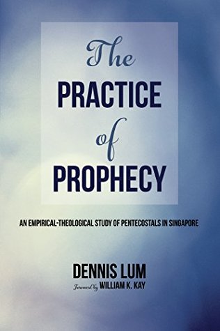 Full Download The Practice of Prophecy: An Empirical-Theological Study of Pentecostals in Singapore - Li Ming Dennis Lum file in ePub