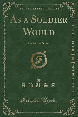 Download As a Soldier Would: An Army Novel (Classic Reprint) - A P U S A file in ePub