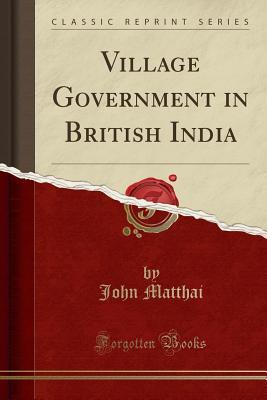 Read Online Village Government in British India (Classic Reprint) - John Matthai file in ePub