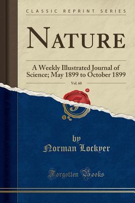 Full Download Nature, Vol. 60: A Weekly Illustrated Journal of Science; May 1899 to October 1899 (Classic Reprint) - Norman Lockyer file in PDF