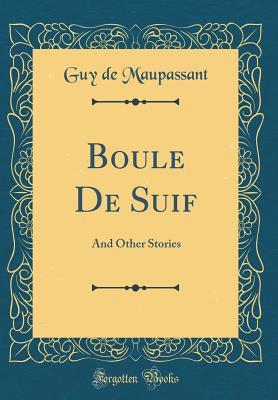 Read Online Boule de Suif: And Other Stories (Classic Reprint) - Guy de Maupassant | ePub