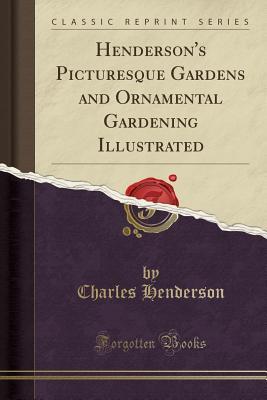 Read Henderson's Picturesque Gardens and Ornamental Gardening Illustrated (Classic Reprint) - Charles Henderson | PDF