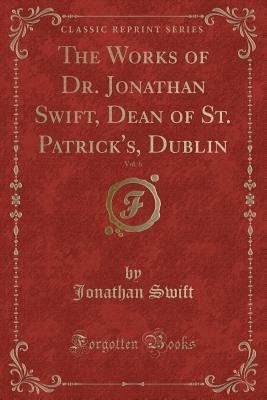 Read The Works of Dr. Jonathan Swift, Dean of St. Patrick's, Dublin, Vol. 6 (Classic Reprint) - Jonathan Swift file in ePub