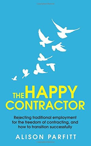 Download The Happy Contractor: Rejecting traditional employment for the freedom of contracting, and how to transition successfully. - Alison Parfitt file in ePub