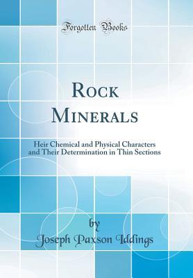 Read Rock Minerals: Heir Chemical and Physical Characters and Their Determination in Thin Sections (Classic Reprint) - Joseph Paxson Iddings | PDF