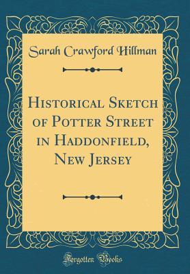 Download Historical Sketch of Potter Street in Haddonfield, New Jersey (Classic Reprint) - Sarah Crawford Hillman | PDF