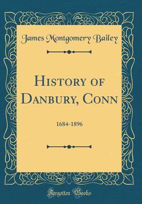 Full Download History of Danbury, Conn: 1684-1896 (Classic Reprint) - James Montgomery Bailey | ePub