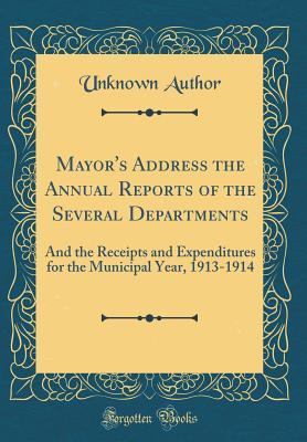 Read Mayor's Address the Annual Reports of the Several Departments: And the Receipts and Expenditures for the Municipal Year, 1913-1914 (Classic Reprint) - Unknown file in ePub