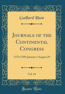 Read Online Journals of the Continental Congress, Vol. 24: 1774-1789; January 1 August 29 (Classic Reprint) - Gaillard Hunt file in PDF