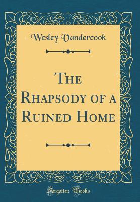 Read The Rhapsody of a Ruined Home (Classic Reprint) - Wesley Vandercook | PDF