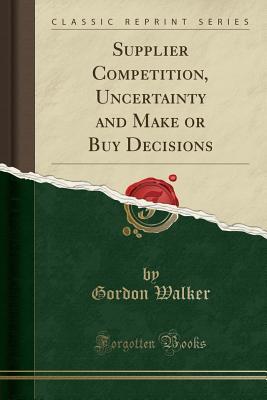 Download Supplier Competition, Uncertainty and Make or Buy Decisions (Classic Reprint) - Gordon Walker file in PDF