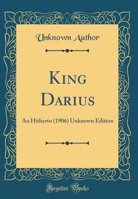 Read Online King Darius: An Hitherto (1906) Unknown Edition (Classic Reprint) - Unknown file in PDF