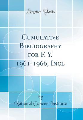 Full Download Cumulative Bibliography for F. Y. 1961-1966, Incl (Classic Reprint) - National Cancer Institute | PDF