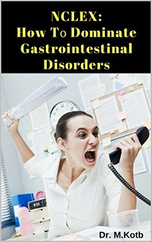 Full Download NCLEX: How Tо Dominate Gastrointestinal Disorders  105 must know mistakes in Nurѕіng Practice and Rationales to Pаѕs NCLEX Thе Fаѕt & Eаѕу Wау on the first try - Save 100’ѕ оf hours in Nurѕіng Review - Dr. Kotb file in PDF