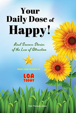 Read Your Daily Dose of Happy!: Real Success Stories of the Law of Attraction - Walt Thiessen | PDF