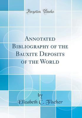 Read Annotated Bibliography of the Bauxite Deposits of the World (Classic Reprint) - Elizabeth C Fischer file in ePub