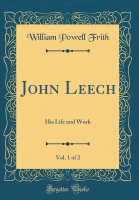 Full Download John Leech, Vol. 1 of 2: His Life and Work (Classic Reprint) - William Powell Frith | PDF