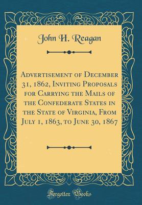 Read Advertisement of December 31, 1862, Inviting Proposals for Carrying the Mails of the Confederate States in the State of Virginia, from July 1, 1863, to June 30, 1867 (Classic Reprint) - John H. Reagan | PDF