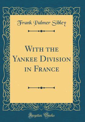 Read Online With the Yankee Division in France (Classic Reprint) - Frank P. Sibley file in PDF