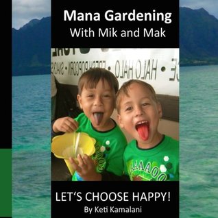 Read Online Mana Gardening with Mik and Mak: Lets Choose Happy! - Keti Kamalani | ePub