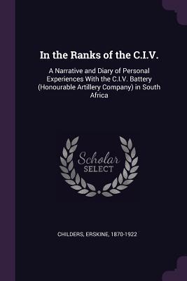 Read In the Ranks of the C.I.V.: A Narrative and Diary of Personal Experiences with the C.I.V. Battery (Honourable Artillery Company) in South Africa - Erskine Childers file in ePub