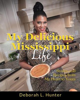 Full Download My Delicious Mississippi Life: Stories and Recipes from My Heart to Yours: (Peace in the Storm Publishing Presents) - Deborah L Hunter | ePub